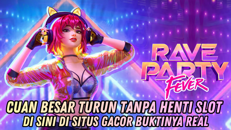 MAIN CERDAS TERBUKTI JACKPOT RAVE PARTY FEVER