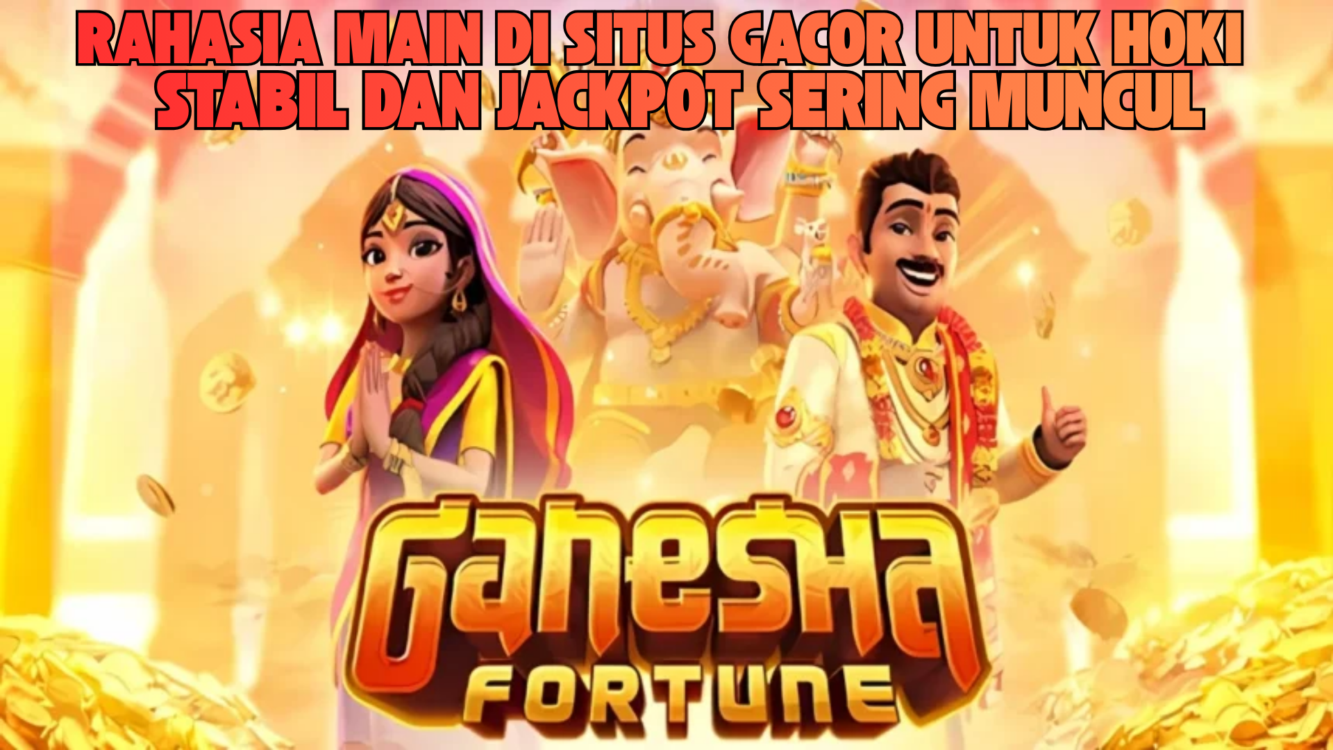 JACKPOT MAKSIMAL MAIN GANESHA FORTUNE TERBARU